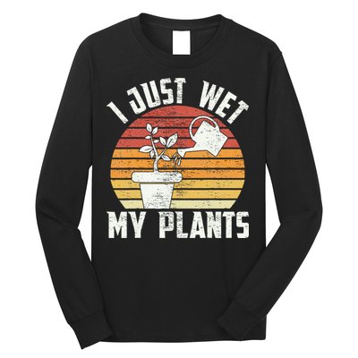 I Just Wet My Plants Gardening & Plant Lover Funny Gardener Long Sleeve Shirt