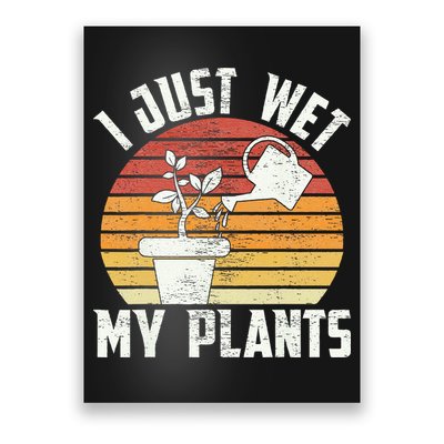 I Just Wet My Plants Gardening & Plant Lover Funny Gardener Poster