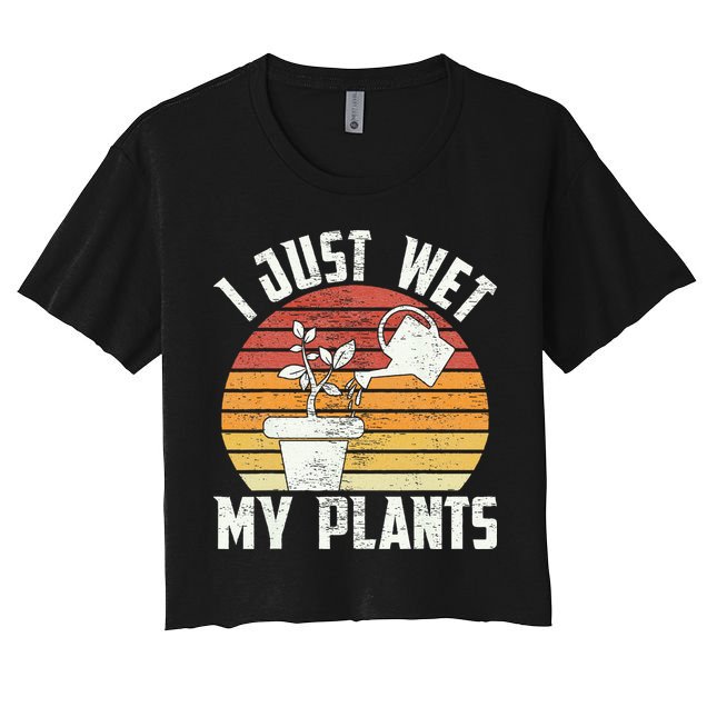 I Just Wet My Plants Gardening & Plant Lover Funny Gardener Crop Top