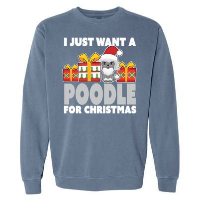 I Just Want A Poodle For Christmas Cute Poodle Christmas Great Gift Garment-Dyed Sweatshirt