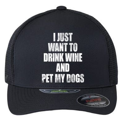 I Just Want To Drink Wine And Pet My Dogs Flexfit Unipanel Trucker Cap