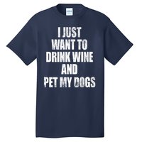 I Just Want To Drink Wine And Pet My Dogs Tall T-Shirt