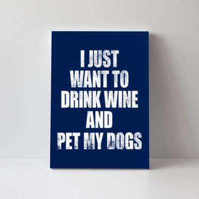 I Just Want To Drink Wine And Pet My Dogs Canvas