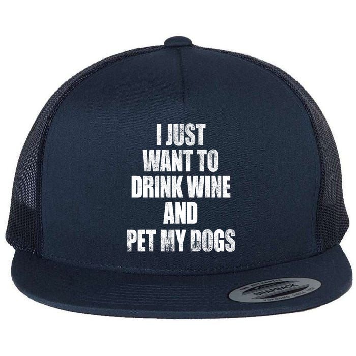 I Just Want To Drink Wine And Pet My Dogs Flat Bill Trucker Hat