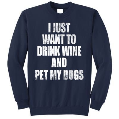 I Just Want To Drink Wine And Pet My Dogs Tall Sweatshirt