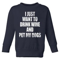 I Just Want To Drink Wine And Pet My Dogs Toddler Sweatshirt