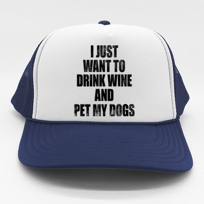 I Just Want To Drink Wine And Pet My Dogs Trucker Hat