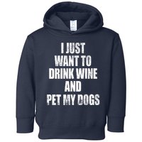 I Just Want To Drink Wine And Pet My Dogs Toddler Hoodie