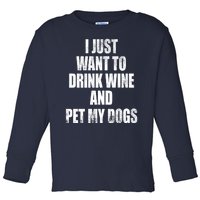 I Just Want To Drink Wine And Pet My Dogs Toddler Long Sleeve Shirt