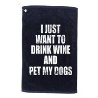 I Just Want To Drink Wine And Pet My Dogs Platinum Collection Golf Towel