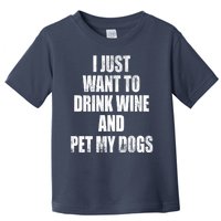 I Just Want To Drink Wine And Pet My Dogs Toddler T-Shirt