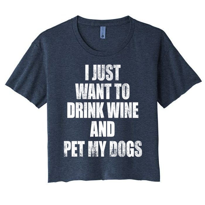 I Just Want To Drink Wine And Pet My Dogs Women's Crop Top Tee