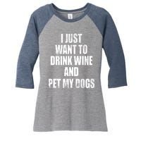 I Just Want To Drink Wine And Pet My Dogs Women's Tri-Blend 3/4-Sleeve Raglan Shirt