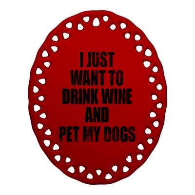 I Just Want To Drink Wine And Pet My Dogs Ceramic Oval Ornament