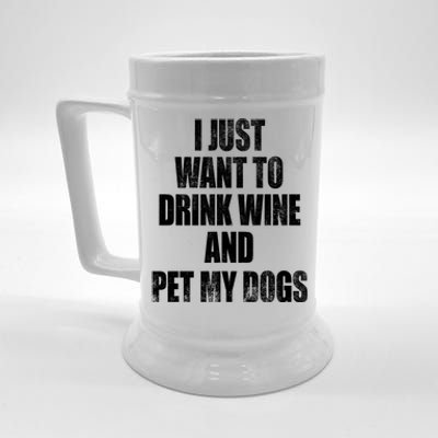 I Just Want To Drink Wine And Pet My Dogs Beer Stein