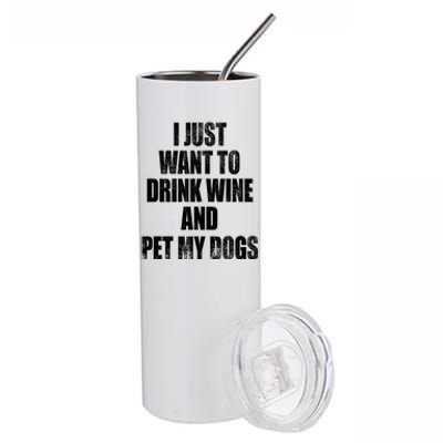 I Just Want To Drink Wine And Pet My Dogs Stainless Steel Tumbler