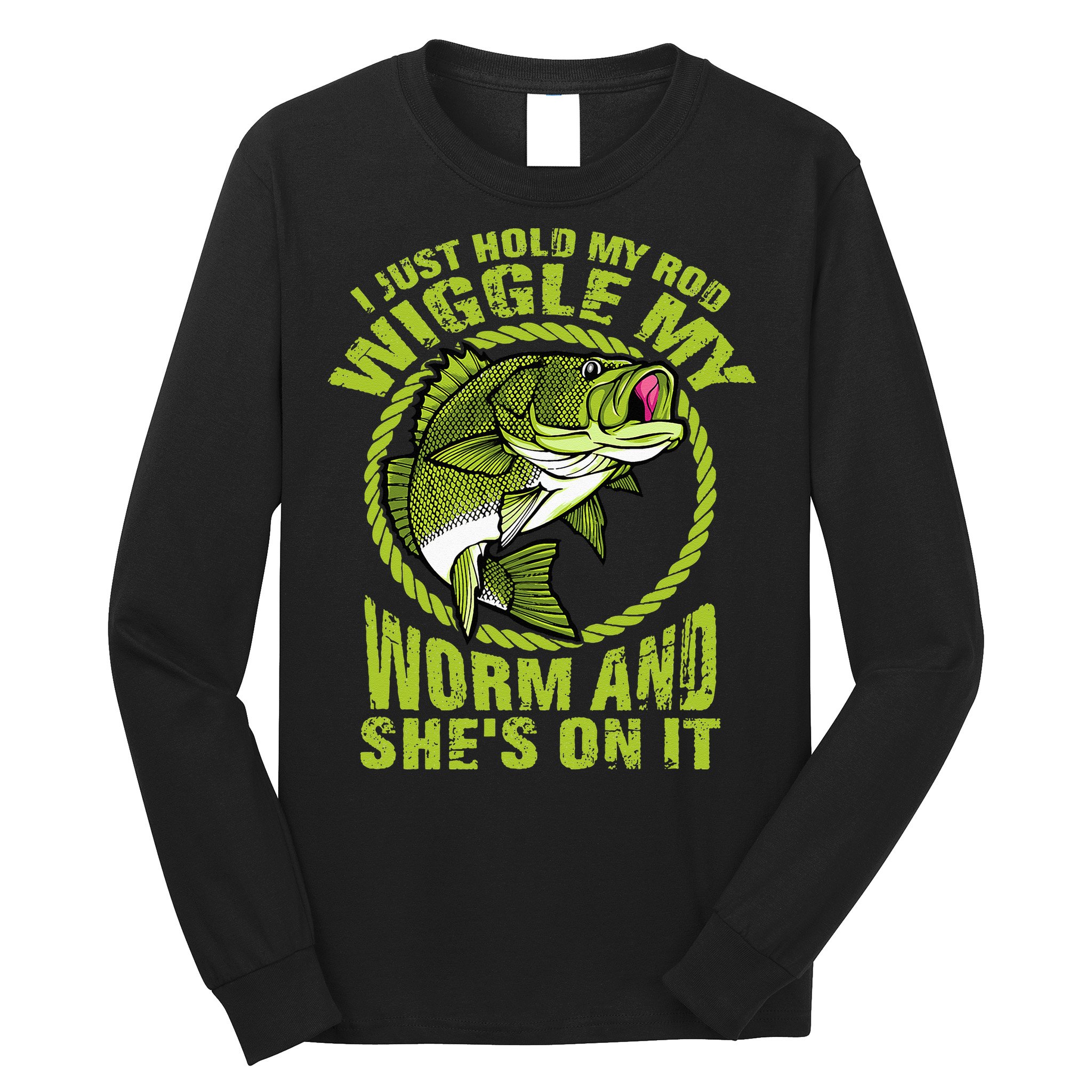I Just Wiggle My Worm And She's On It Funny Fishing Long Sleeve Shirt