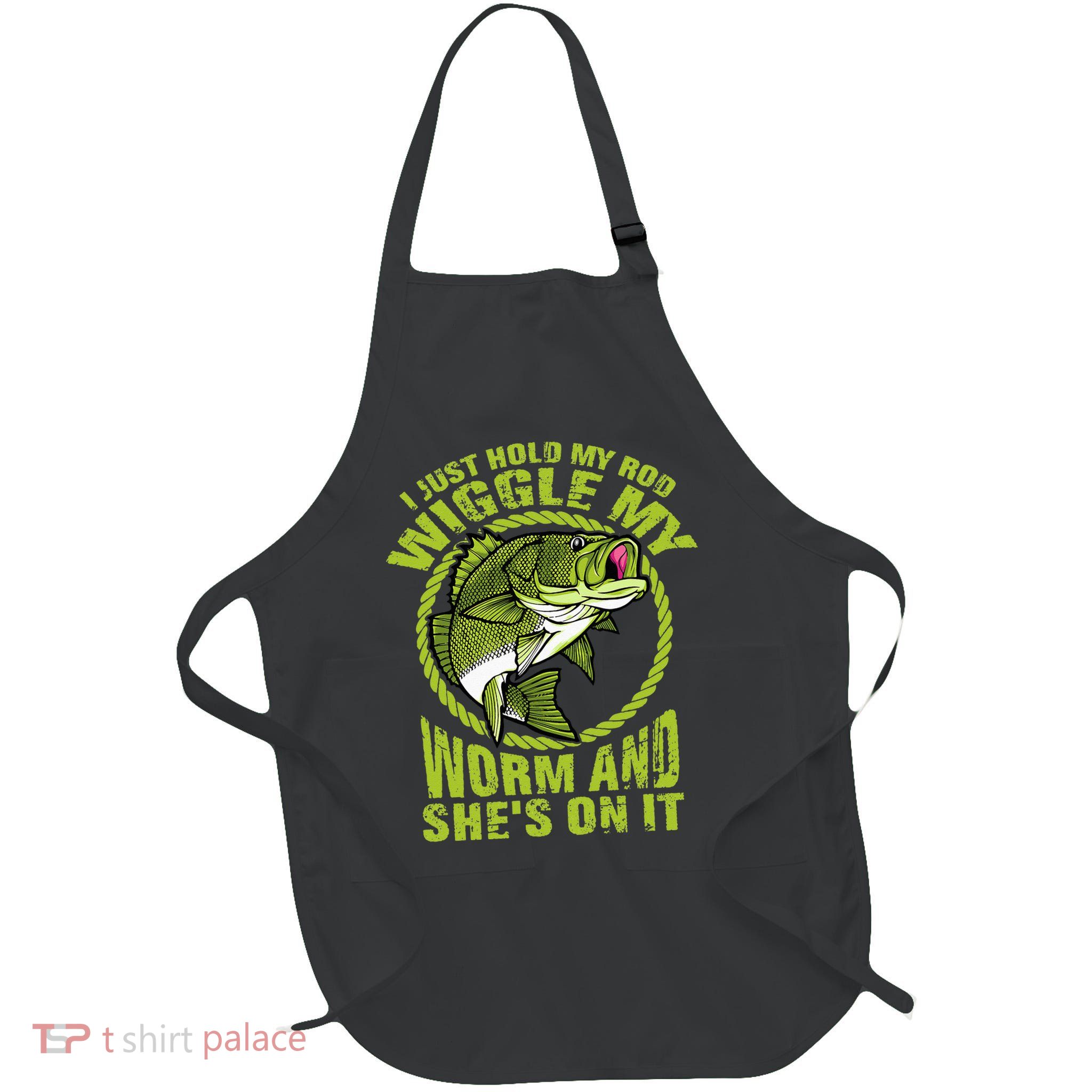I Just Wiggle My Worm And She's On It Funny Fishing Apron