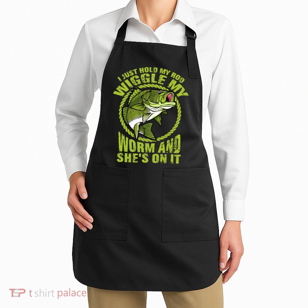 I Just Wiggle My Worm And She's On It Funny Fishing Apron