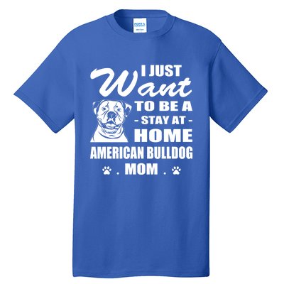 I Just Want Stay At Home American Bulldog Mom Christmas Gift Tall T-Shirt