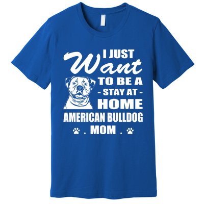 I Just Want Stay At Home American Bulldog Mom Christmas Gift Premium T-Shirt