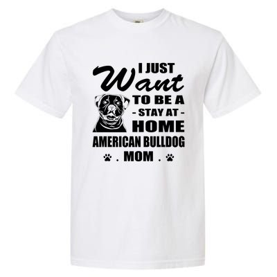 I Just Want Stay At Home American Bulldog Mom Christmas Gift Garment-Dyed Heavyweight T-Shirt