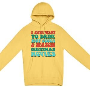 I Just Want To Drink Hot Cocoa & Watch Christmas Movies Premium Pullover Hoodie