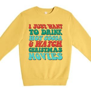 I Just Want To Drink Hot Cocoa & Watch Christmas Movies Premium Crewneck Sweatshirt