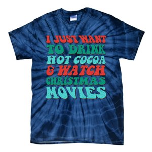 I Just Want To Drink Hot Cocoa & Watch Christmas Movies Tie-Dye T-Shirt