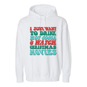 I Just Want To Drink Hot Cocoa & Watch Christmas Movies Garment-Dyed Fleece Hoodie