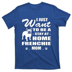 I Just Want Stay At Home Frenchie Mom Christmas Gift Funny Gift T-Shirt