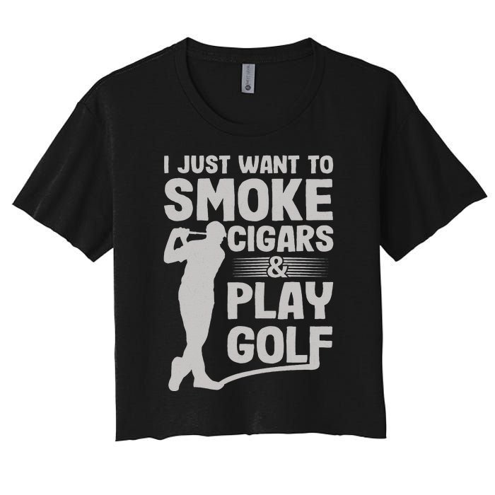 I Just Want to Smoke Cigars And Play Golf Funny Dad Women's Crop Top Tee