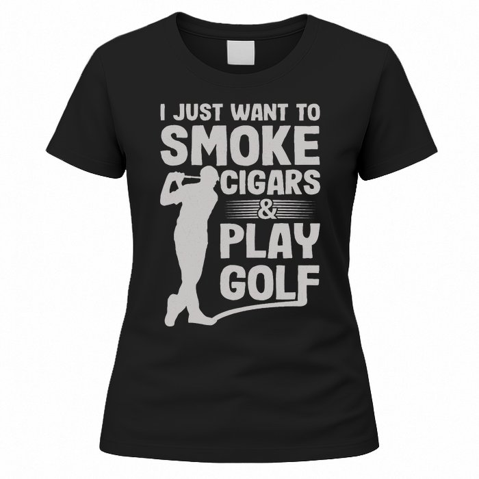 I Just Want to Smoke Cigars And Play Golf Funny Dad Women's T-Shirt