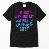 I'm Just Wtf Ing My Way Through Life Tall T-Shirt