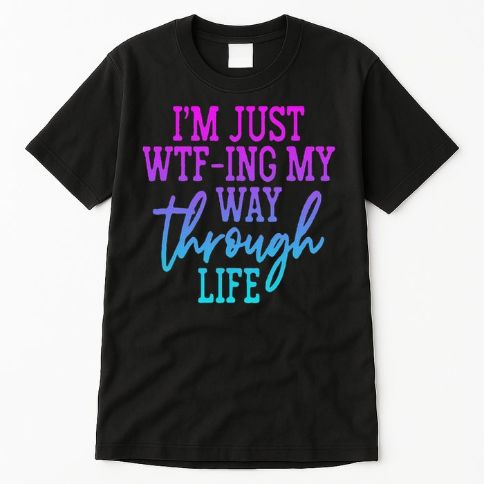 I'm Just Wtf Ing My Way Through Life Tall T-Shirt