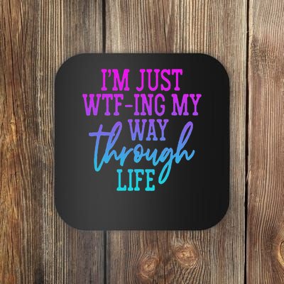 I'm Just Wtf Ing My Way Through Life Coaster