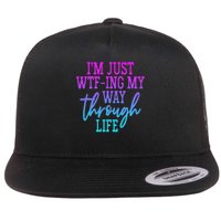 I'm Just Wtf Ing My Way Through Life Flat Bill Trucker Hat