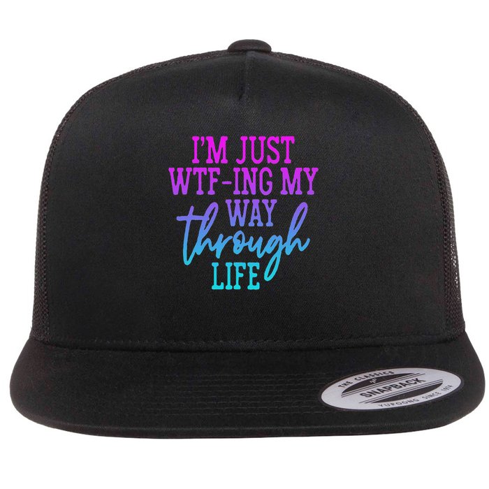 I'm Just Wtf Ing My Way Through Life Flat Bill Trucker Hat