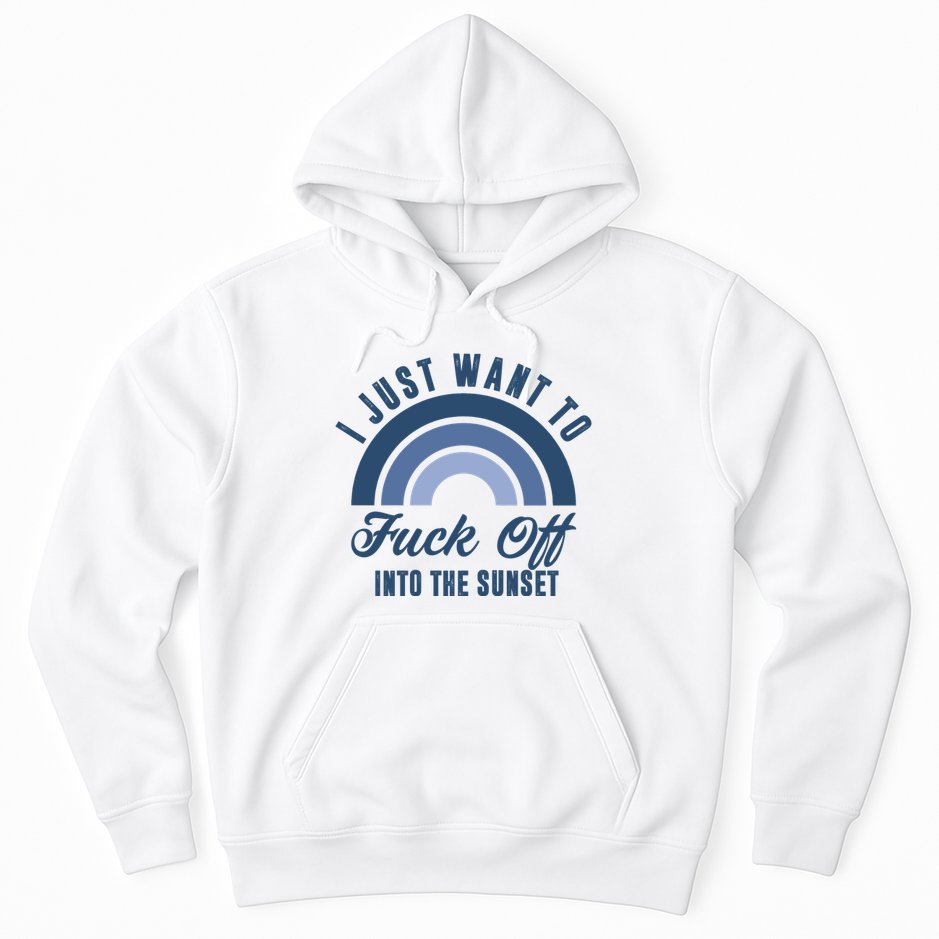 I Just Want To Fuck Off Into The Sunset Funny Hoodie