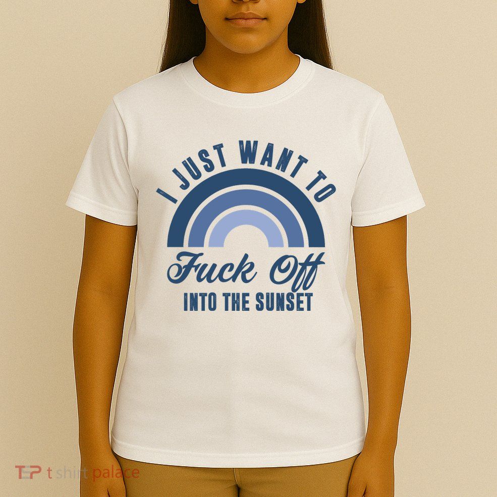 I Just Want To Fuck Off Into The Sunset Funny T-Shirt