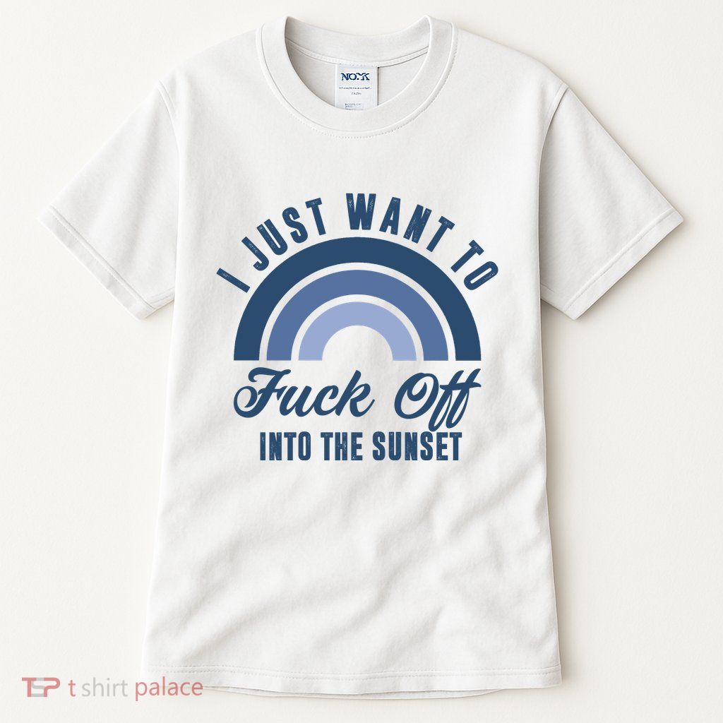 I Just Want To Fuck Off Into The Sunset Funny Tall T-Shirt