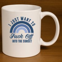 I Just Want To Fuck Off Into The Sunset Funny 11oz C Handle Ceramic Mug