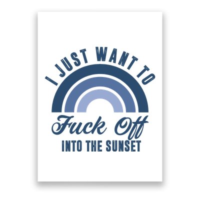 I Just Want To Fuck Off Into The Sunset Funny Poster