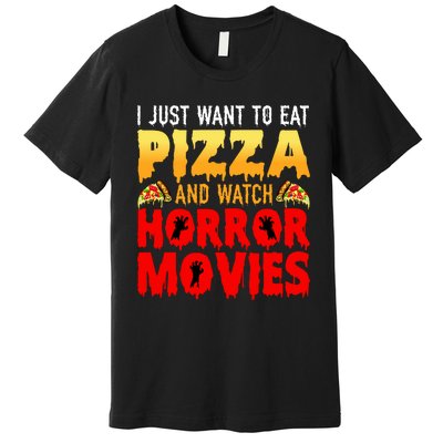 I Just Want To Eat Pizza And Watch Horror Movies Halloween Premium T-Shirt