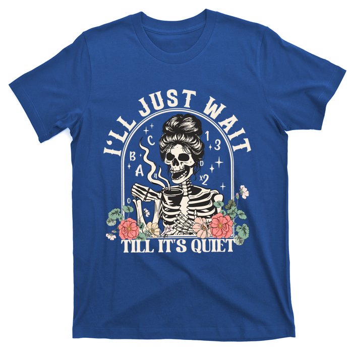 ILl Just Wait Till ItS Quiet Teacher Skeleton Halloween Gift T-Shirt