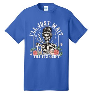 ILl Just Wait Till ItS Quiet Teacher Skeleton Halloween Gift Tall T-Shirt