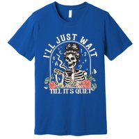 ILl Just Wait Till ItS Quiet Teacher Skeleton Halloween Gift Premium T-Shirt