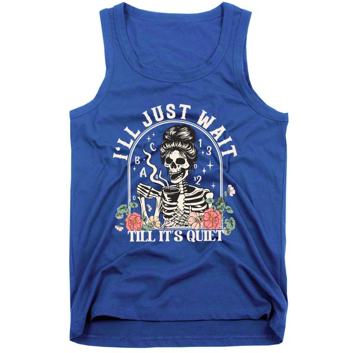 ILl Just Wait Till ItS Quiet Teacher Skeleton Halloween Gift Tank Top