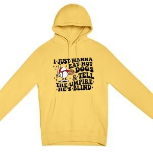 I Just Wanna Eat Hot Dogs & Tell The Umpire He's Blind Premium Pullover Hoodie