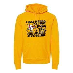 I Just Wanna Eat Hot Dogs & Tell The Umpire He's Blind Premium Hoodie